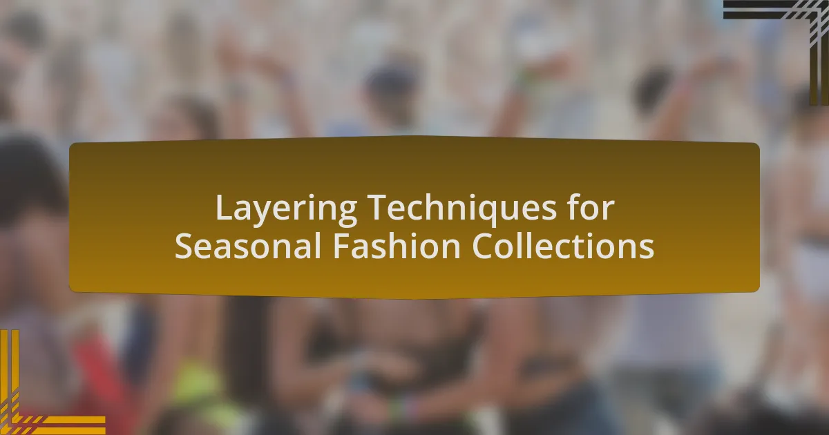 Layering Techniques for Seasonal Fashion Collections