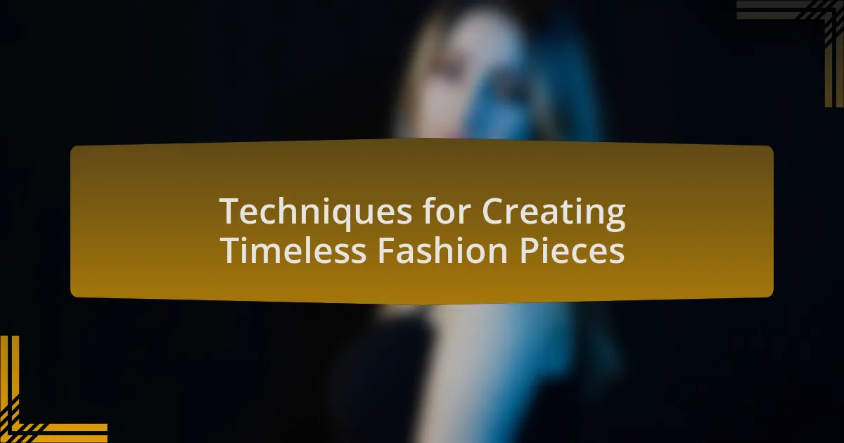 Techniques for Creating Timeless Fashion Pieces