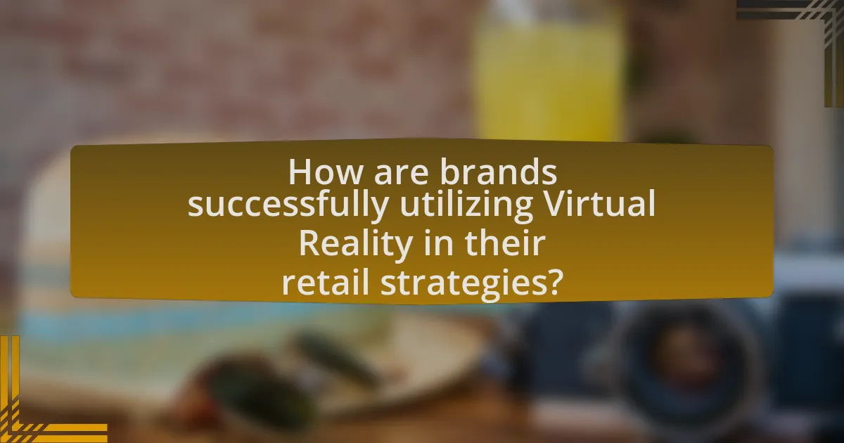 How are brands successfully utilizing Virtual Reality in their retail strategies?