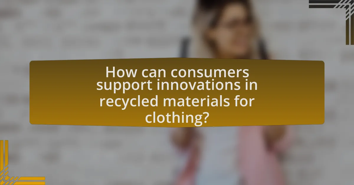 How can consumers support innovations in recycled materials for clothing?