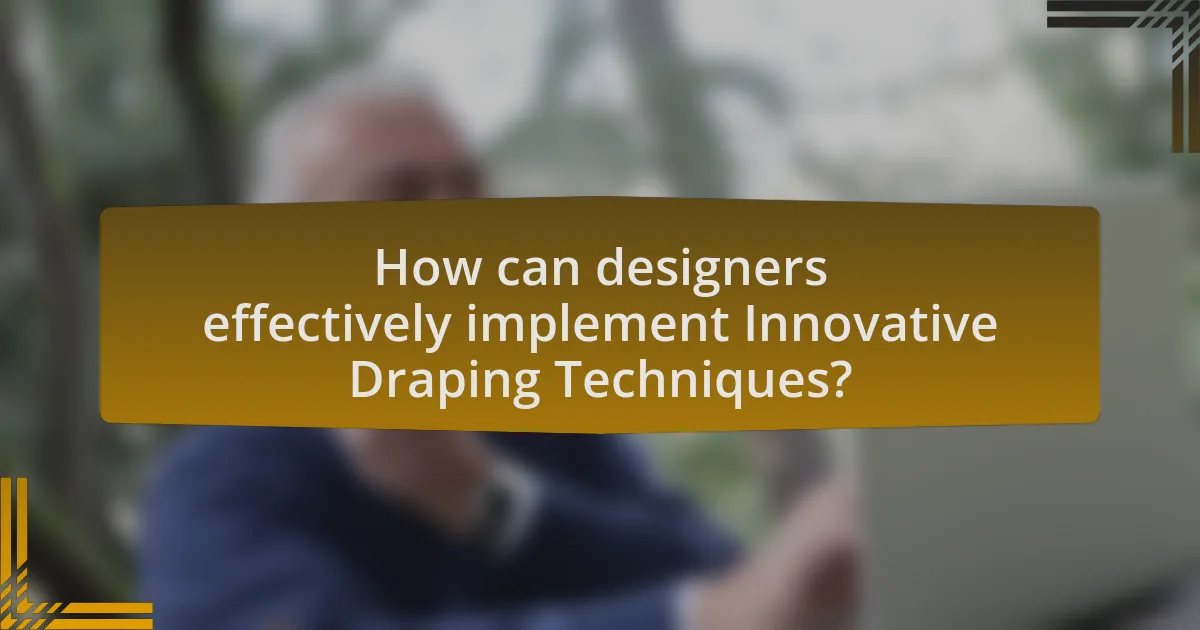How can designers effectively implement Innovative Draping Techniques?