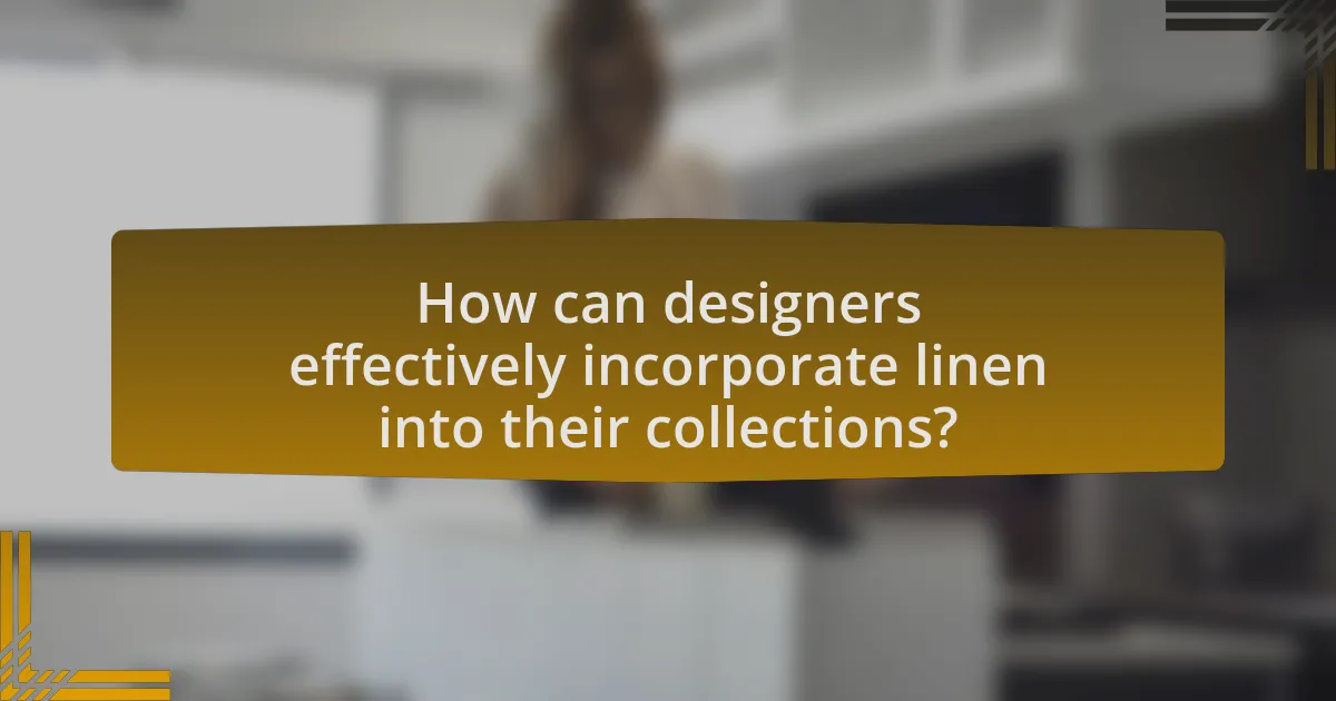 How can designers effectively incorporate linen into their collections?