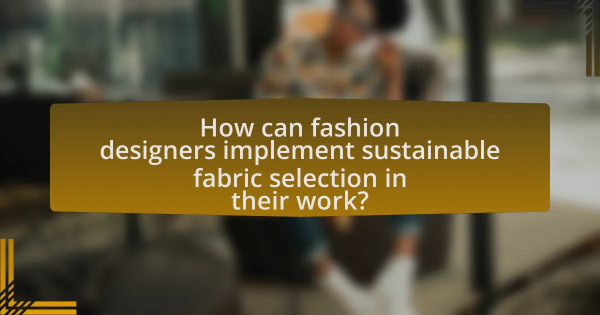 How can fashion designers implement sustainable fabric selection in their work?