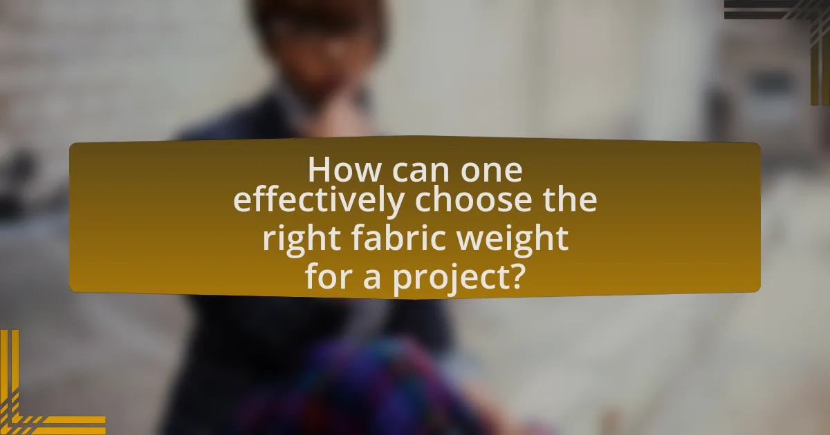 How can one effectively choose the right fabric weight for a project?