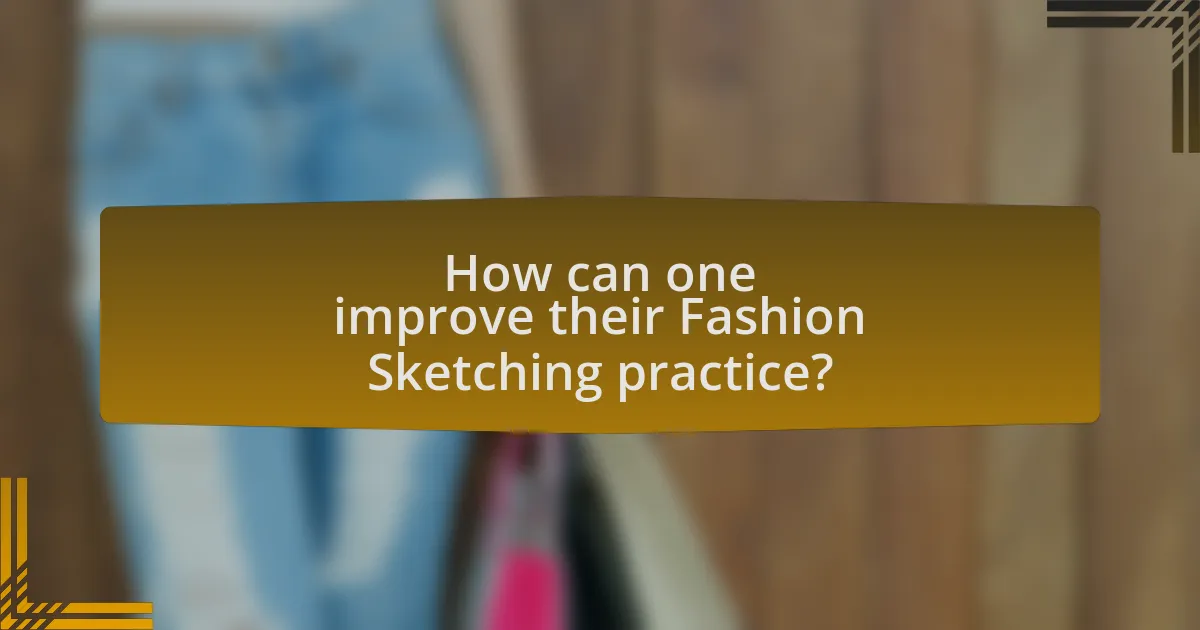 How can one improve their Fashion Sketching practice?