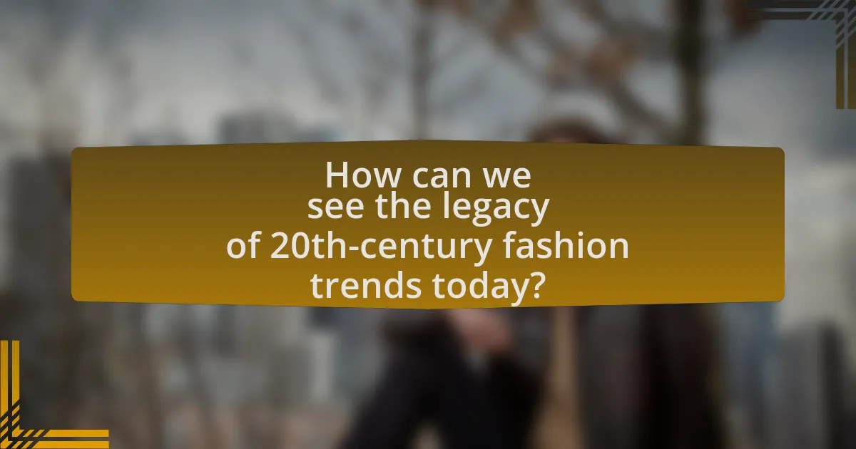 How can we see the legacy of 20th-century fashion trends today?