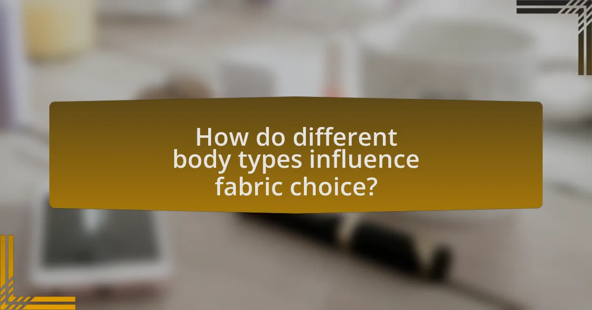 How do different body types influence fabric choice?