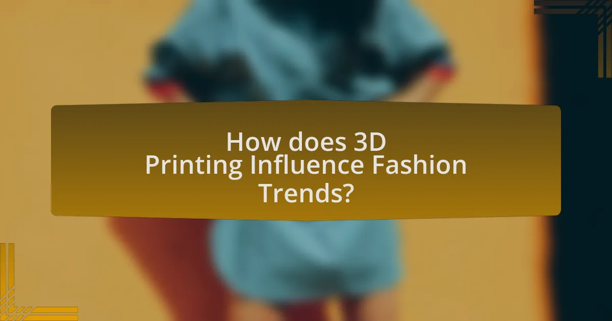 How does 3D Printing Influence Fashion Trends?