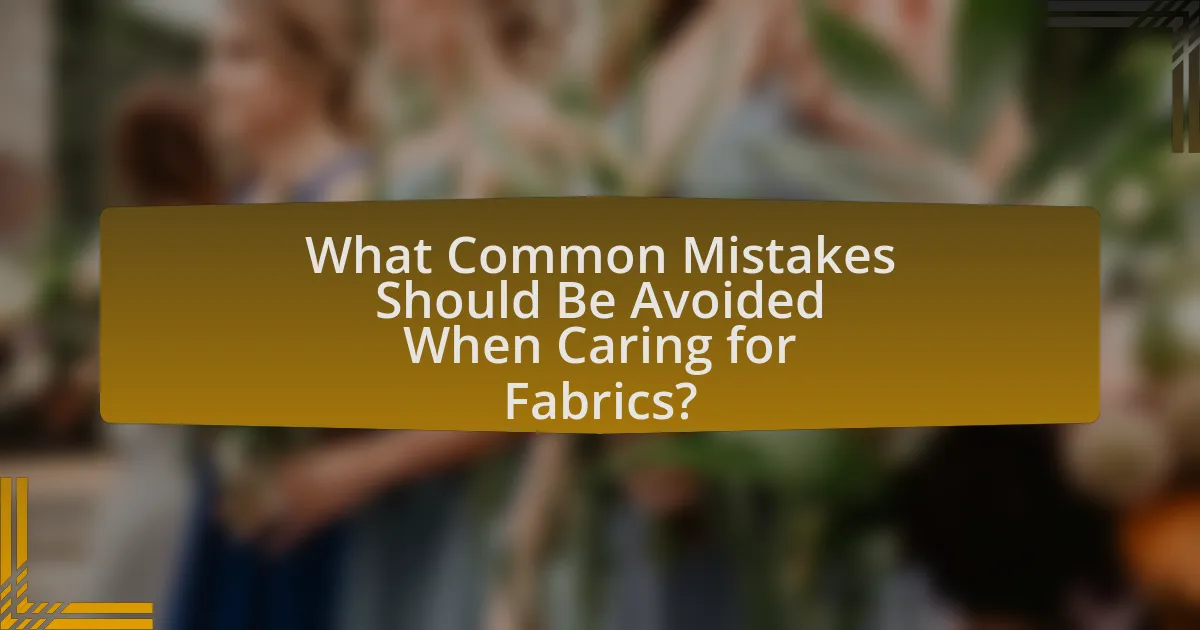 What Common Mistakes Should Be Avoided When Caring for Fabrics?