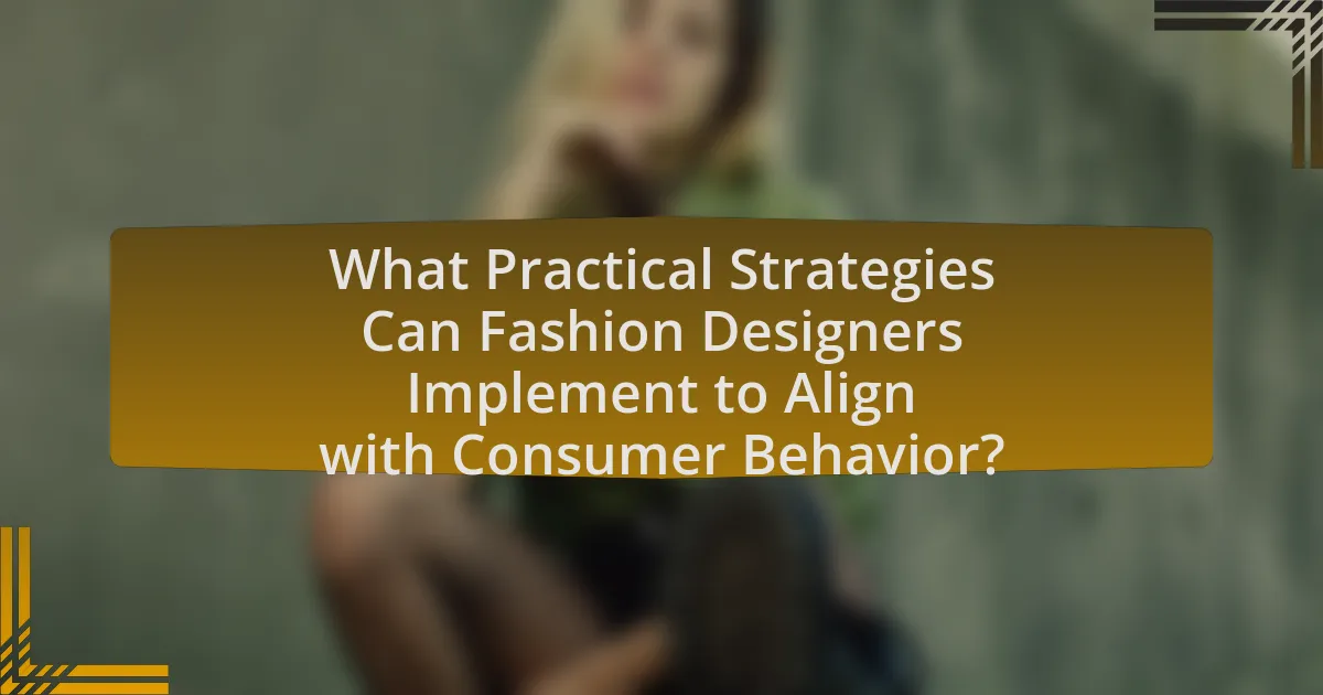What Practical Strategies Can Fashion Designers Implement to Align with Consumer Behavior?