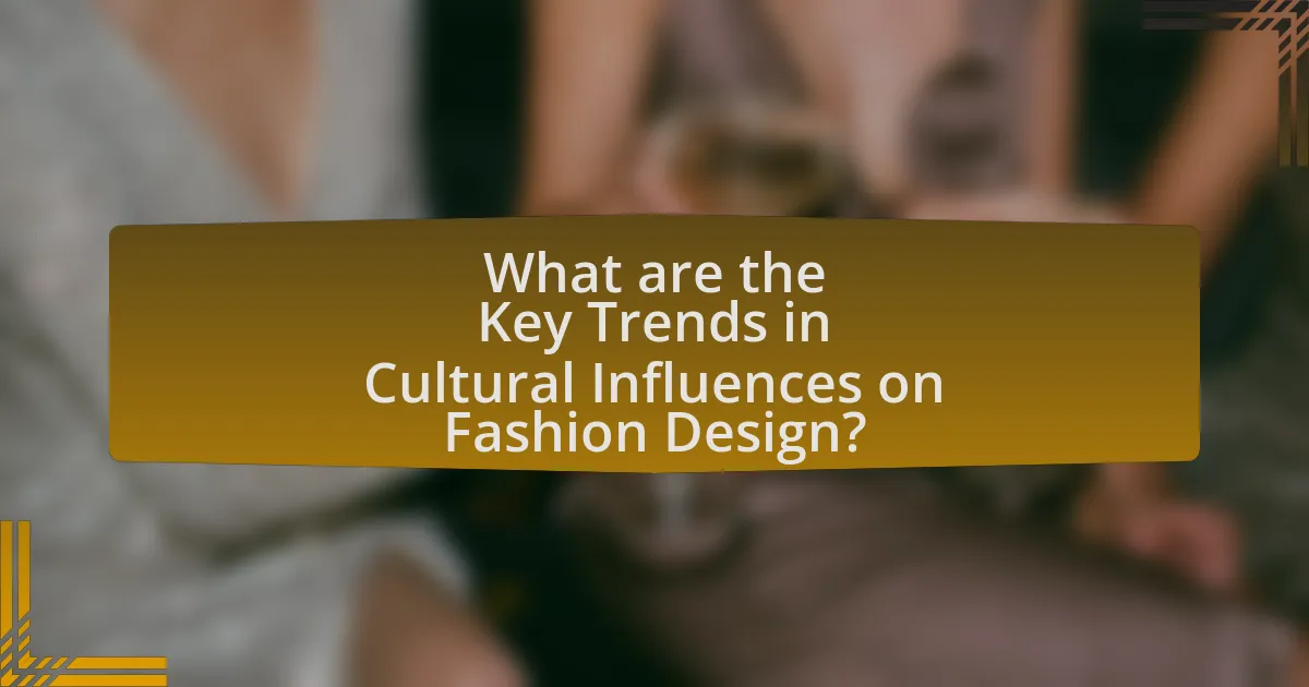 What are the Key Trends in Cultural Influences on Fashion Design?
