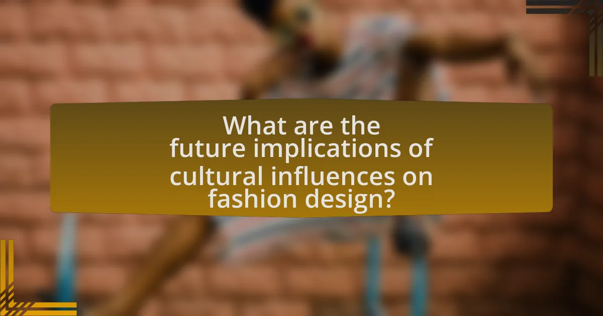 What are the future implications of cultural influences on fashion design?