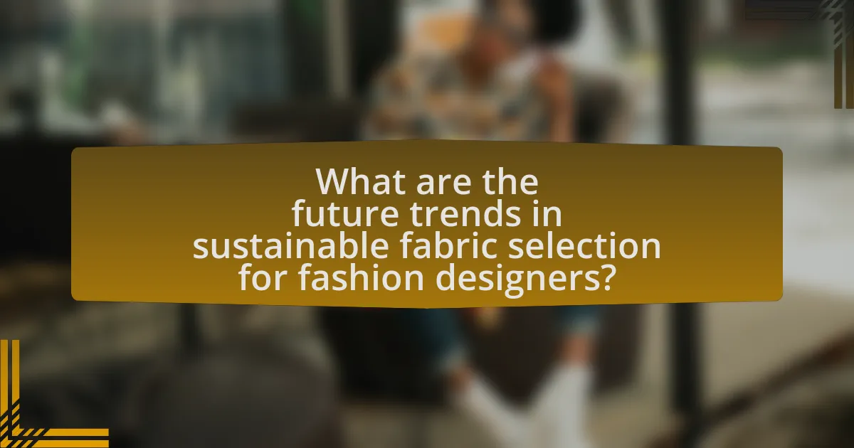 What are the future trends in sustainable fabric selection for fashion designers?