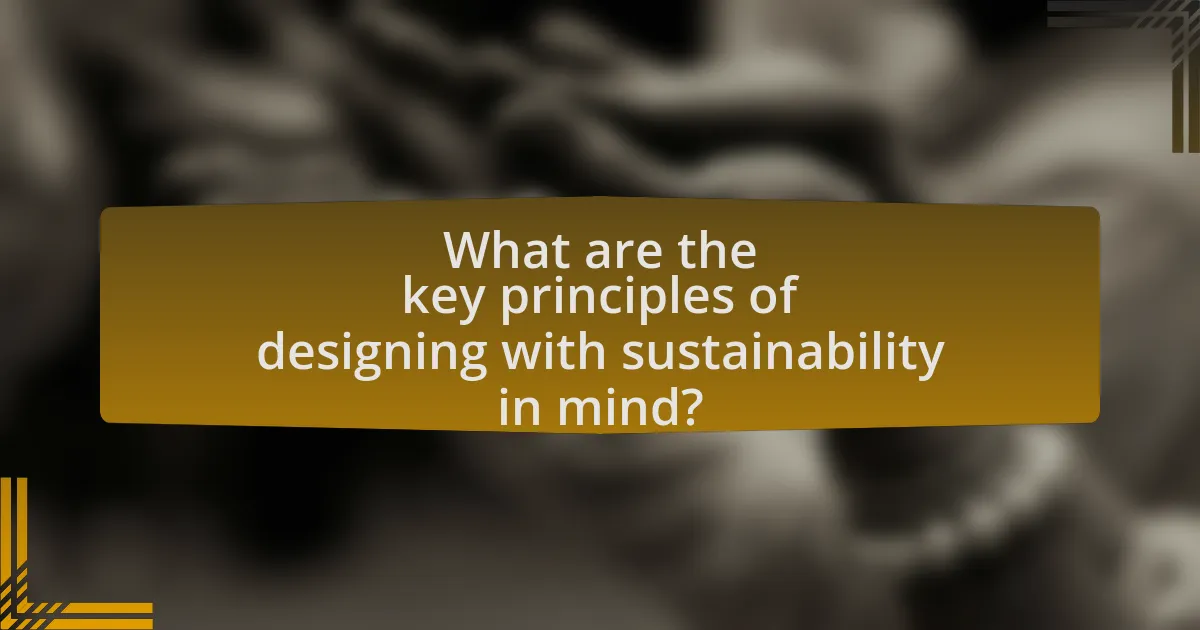 What are the key principles of designing with sustainability in mind?