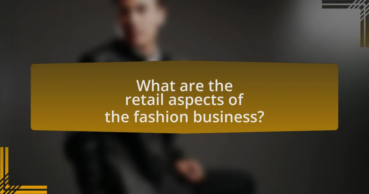 What are the retail aspects of the fashion business?