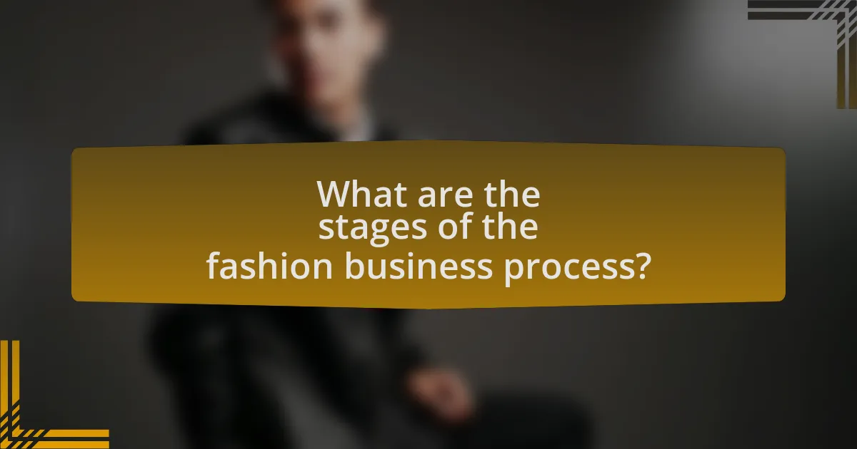 What are the stages of the fashion business process?