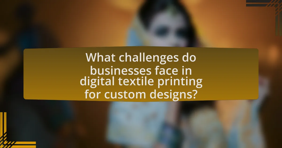 What challenges do businesses face in digital textile printing for custom designs?