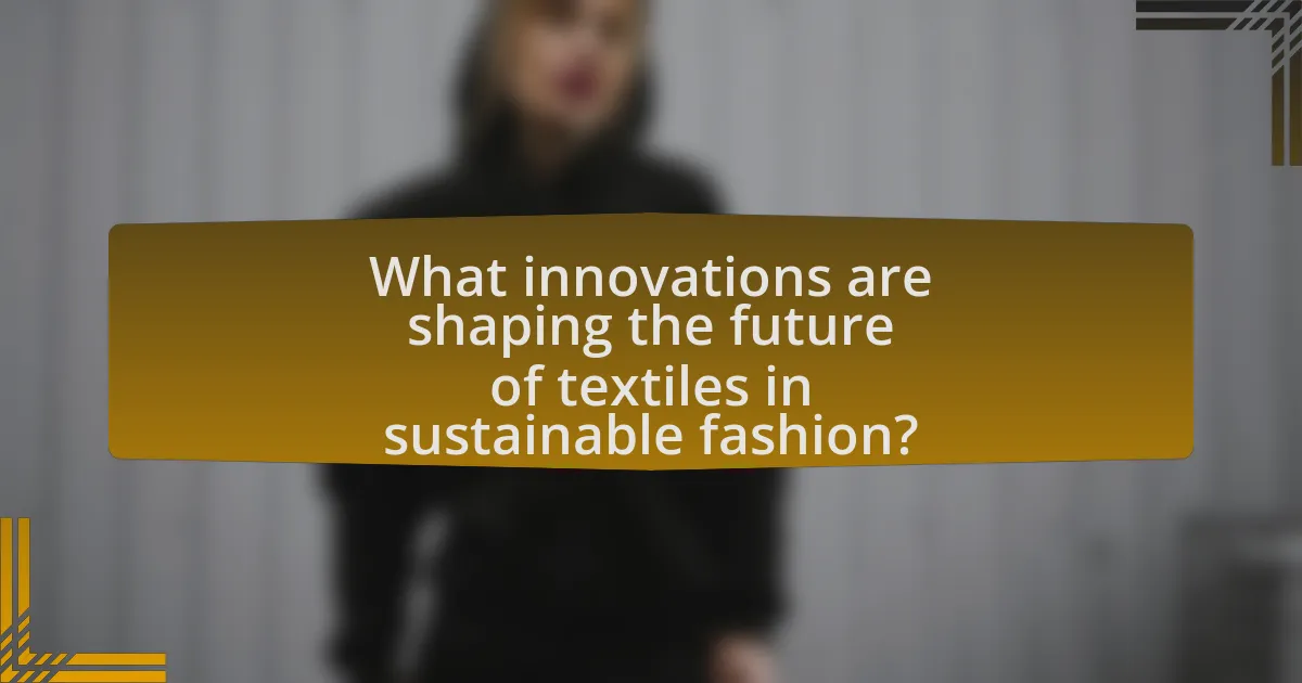 What innovations are shaping the future of textiles in sustainable fashion?