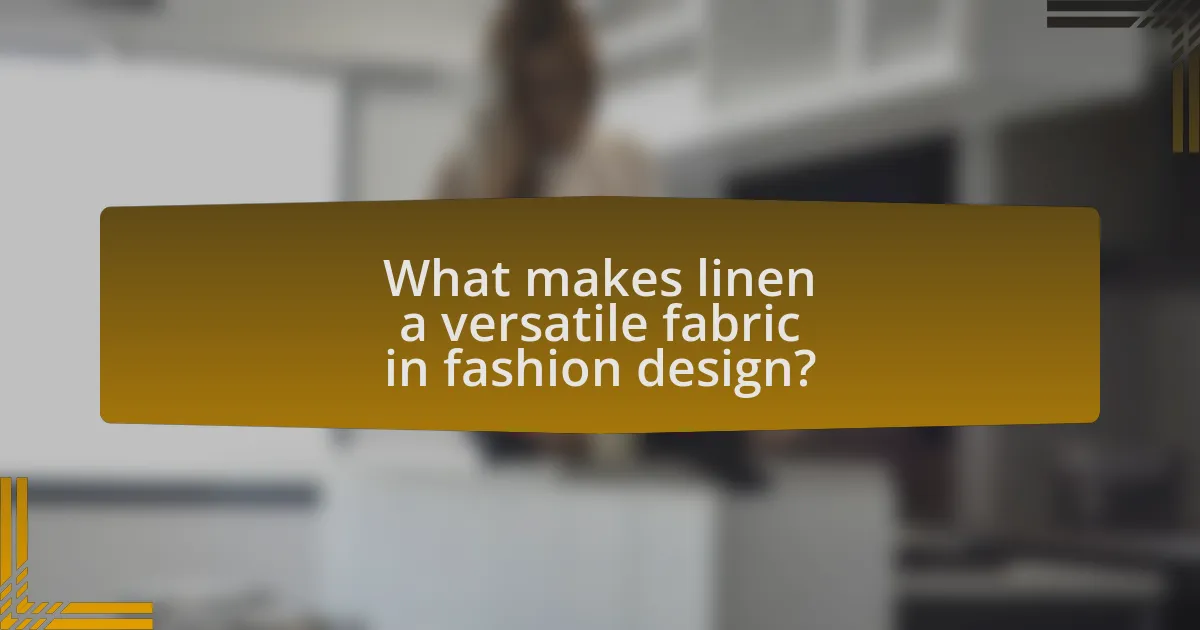 What makes linen a versatile fabric in fashion design?