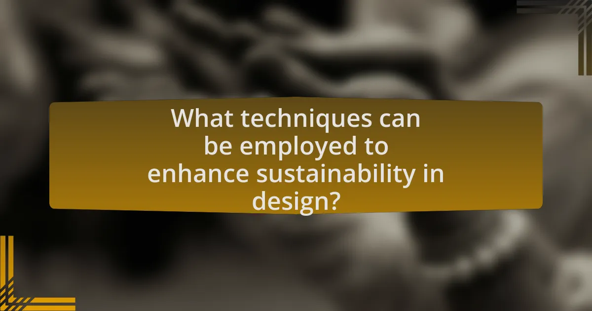 What techniques can be employed to enhance sustainability in design?