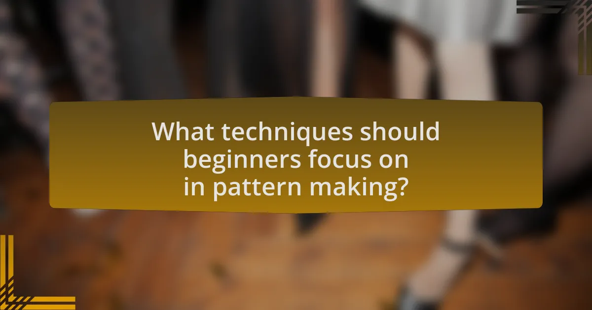 What techniques should beginners focus on in pattern making?